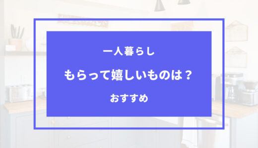 一人暮らし もらって 嬉しい もの