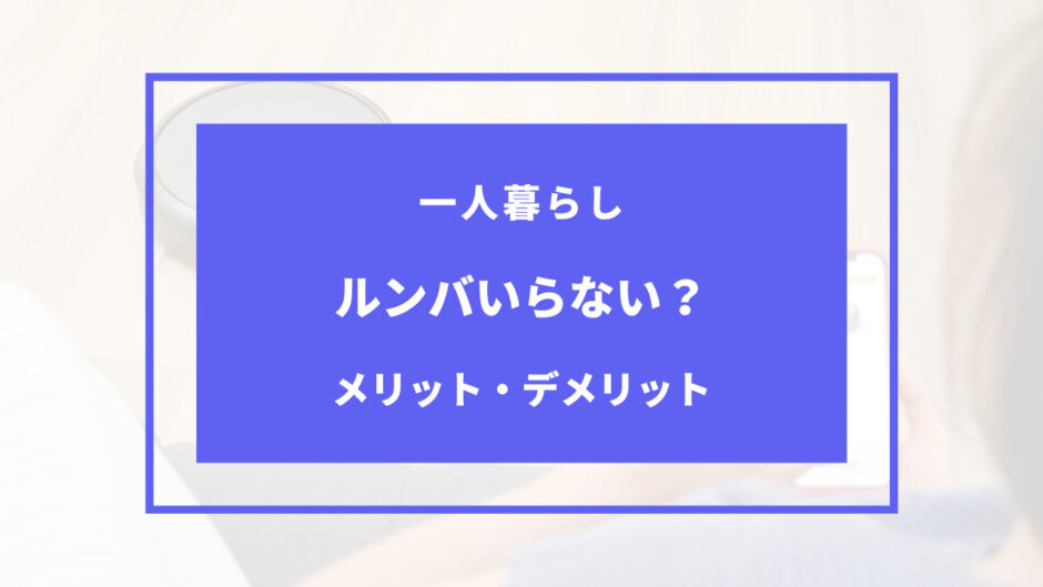 一人暮らし ルンバ いらない