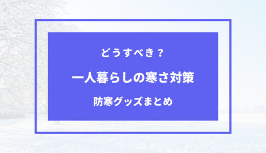 【2024年版】一人暮らしの寒さ対策｜節約できる防寒グッズまとめ