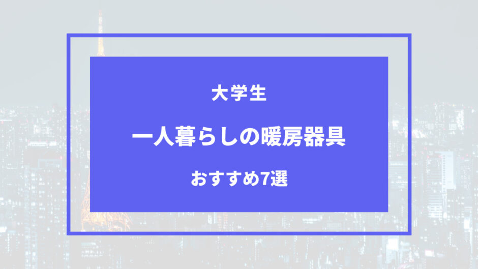 大学生 一人暮らし 暖房器具