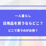 一人暮らし　日用品　どこで買う