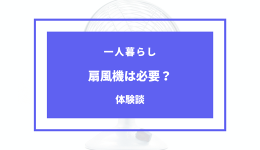 一人暮らしに扇風機いらない？買った方がいいのはどんな人？