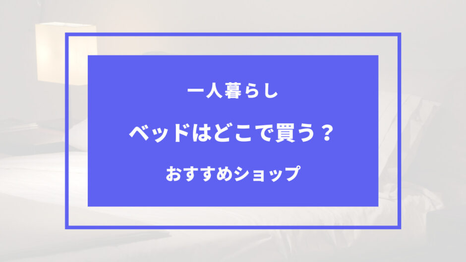 一人暮らし ベッド どこで買う