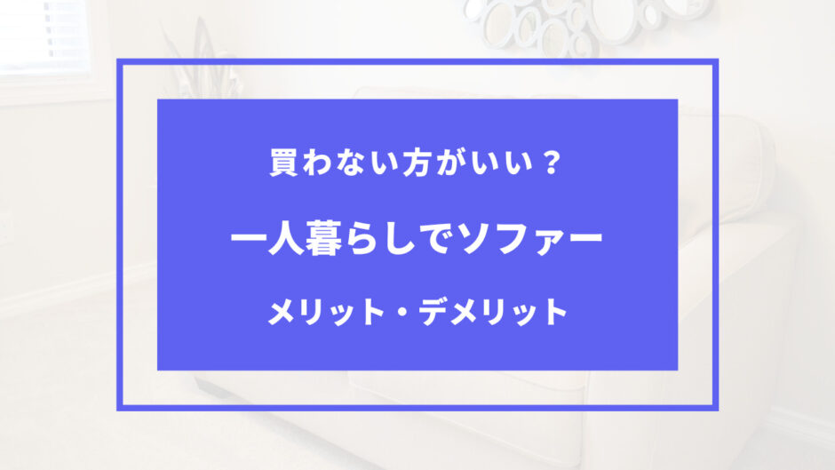 一人暮らし ソファ やめとけ