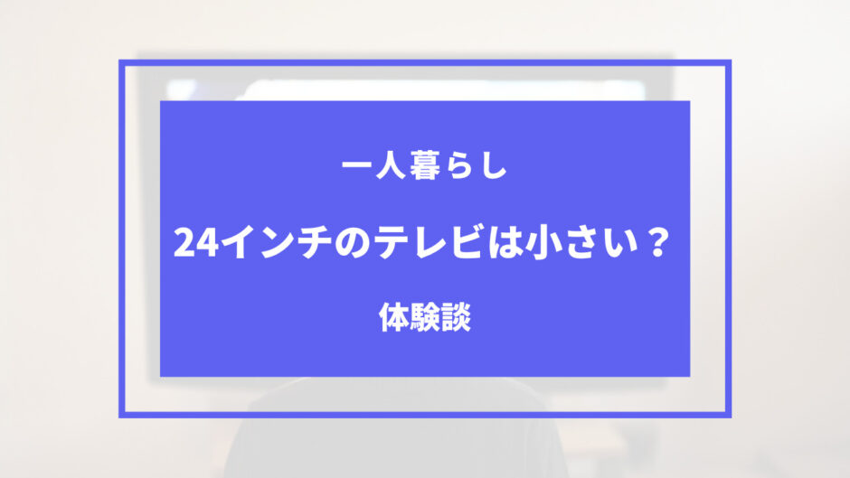 一人暮らし テレビ 24 小さい