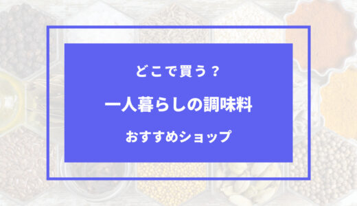 一人暮らしの調味料はどこで買う？少量サイズが買えるおすすめショップ